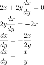 \dpi{120} \large \\2x + 2y \frac{dx}{dy} = 0 \\2y \frac{dx}{dy} = -2x \\\frac{dx}{dy} = -\frac{2x}{2y} \\\frac{dx}{dy} = -\frac{x}{y}